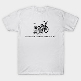 I could watch kids fallin' off bikes all day T-Shirt